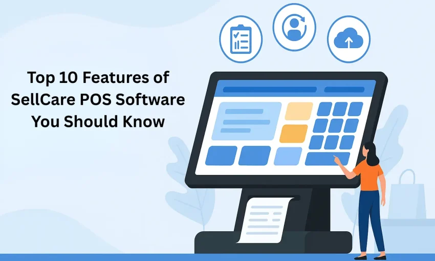 Top 10 Features of SellCare POS Software You Should Know